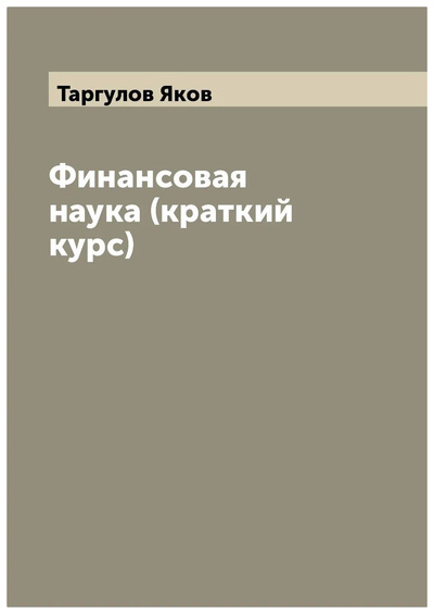 Книга: Книга Финансовая наука (краткий курс) (Таргулов Яков Никитич) , 2022 