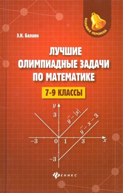 Книга: Лучшие олимпиадные задачи по математике. 7-9 классы (Балаян Эдуард Николаевич) ; Феникс, 2019 
