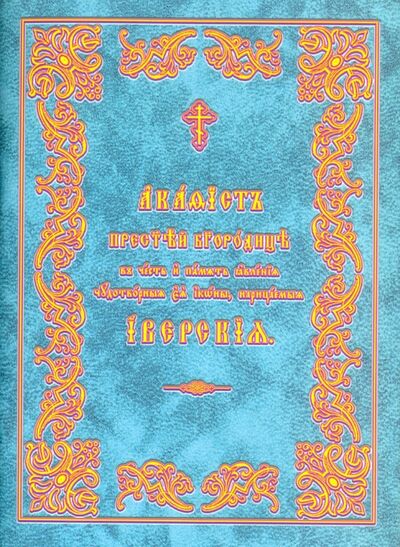 Книга: Акафист Пресвятой Богородице в честь Ее Иверской иконы; Общество Памяти Игуменьи Таисии, 2009 