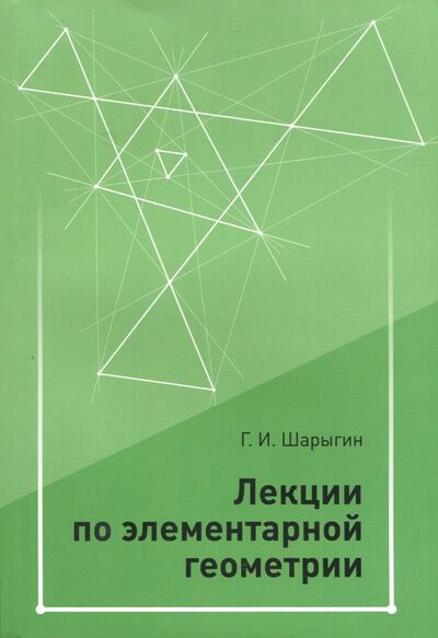 Книга: Лекции по элементарной геометрии (Шарыгин Георгий Игоревич) ; МЦНМО, 2019 