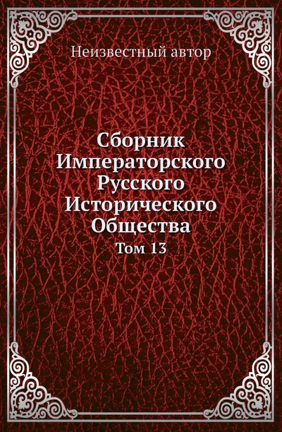 Книга: Книга Сборник Императорского Русского Исторического Общества. Том 13 (без автора) , 2011 