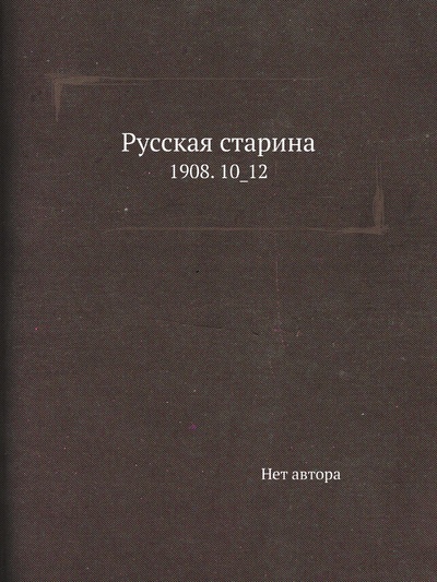 Книга: Книга Русская старина. 1908. 10_12 (без автора) , 2011 