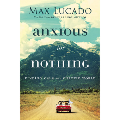 Книга: Книга Anxious for Nothing: Finding Calm in a Chaotic World (Lucado Max) , 2017 