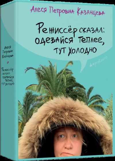 Книга: Книга Режиссер сказал: одевайся теплее, тут холодно (Казанцева Алеся Петровна) ; Лайвбук, 2022 