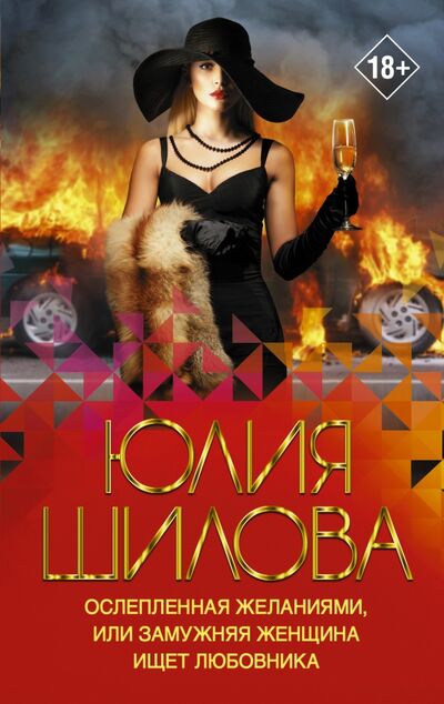 Книга: Ослепленная желаниями, или Замужняя женщина ищет любовника (Шилова Юлия Витальевна) ; АСТ, 2021 