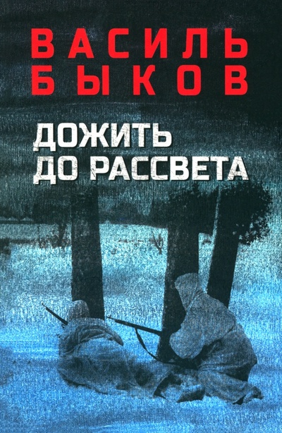 Книга: Дожить до рассвета (Быков Василь Владимирович) ; Вече, 2024 
