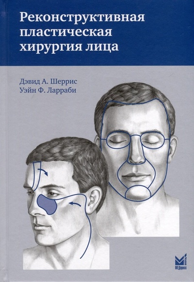Книга: Реконструктивная пластическая хирургия лица (Шеррис Дэвид А.,Ларраби Уэйн Ф.) ; МЕДпресс-информ, 2024 