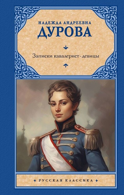 Книга: Записки кавалерист-девицы (Дурова Надежда Андреевна) ; АСТ, 2024 