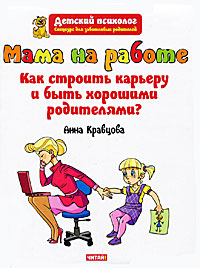 Книга: Мама на работе. Как строить карьеру и быть хорошими родителями? (Анна Кравцова) ; Рид Групп, 2011 