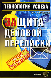 Книга: Защита деловой переписки. Секреты безопасности (А. А. Кузнецов) ; Экзамен, 2008 