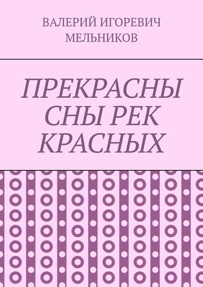 Книга: ПРЕКРАСНЫ СНЫ РЕК КРАСНЫХ (ВАЛЕРИЙ МЕЛЬНИКОВ) ; Ridero, 2021 