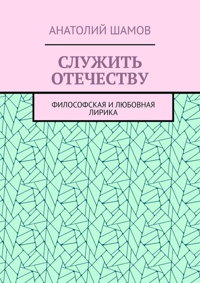 Книга: Служить отечеству (Анатолий Шамов) ; Ridero, 2021 