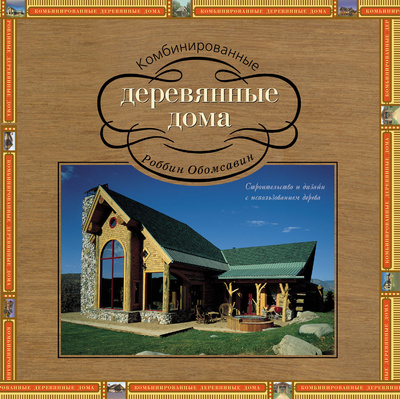 Книга: Книга Комбинированные деревянные дома (Роббин Обомсавин) ; Красивые Дома Пресс, ИД Красивые дома пресс, 2008 
