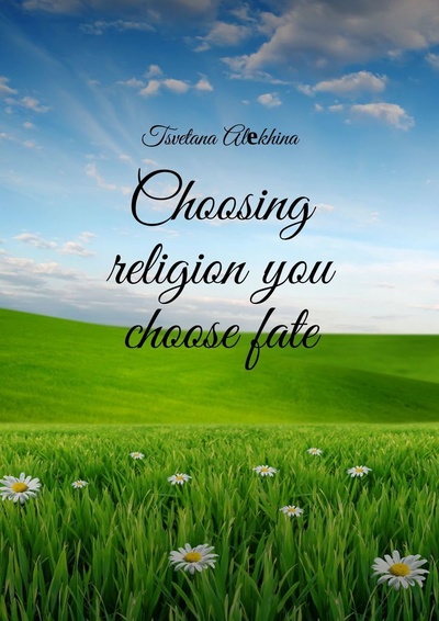 Книга: Choosing religion you choose fate (Tsvetana Alеkhina) ; Ridero, 2022 