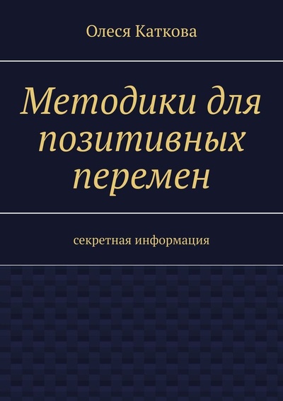 Книга: Методики для позитивных перемен (Олеся Каткова) ; Ridero, 2022 