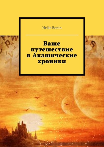 Книга: Ваше путешествие в Акашические хроники (Heike Bonin) ; Ridero, 2022 