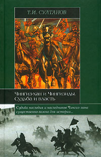 Книга: Чингиз-хан и Чингизиды. Судьба и власть (Т. И. Султанов) ; АСТ, АСТ Москва, 2006 