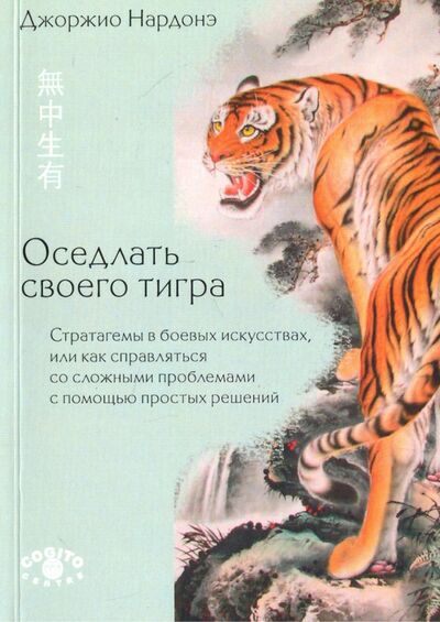 Книга: Оседлать своего тигра. Стратагемы в боевых искусствах, или как справляться со сложными проблемами (Нардонэ Джорджио) ; Когито-Центр, 2017 