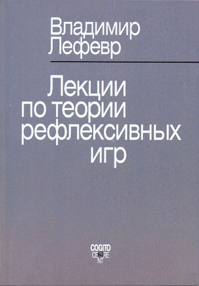 Книга: Лекции по теории рефлексивных игр (Лефевр Владимир Александрович) ; Когито-Центр, 2019 