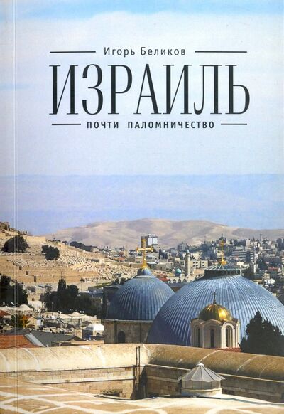 Книга: Израиль. Почти паломничество (Беликов Игорь Вячеславович) ; Алетейя, 2021 