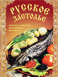 Книга: Русское застолье. Любимые рецепты, проверенные временем; Белый город, 2010 