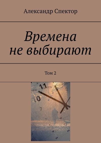 Книга: Времена не выбирают (Александр Спектор) ; Ridero, 2021 