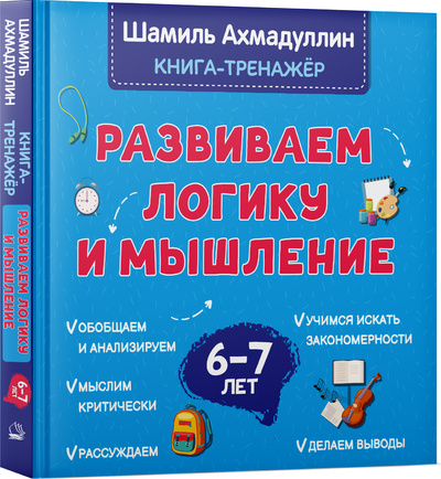Книга: Развиваем логику и мышление. Книга тренинг для детей 6-7 лет. Готовимся к школе (Ахмадуллин Шамиль Тагирович) ; Издательский Дом 