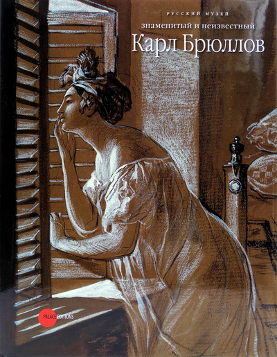 Книга: Карл Брюллов. Знаменитый и неизвестный (Петрова Е. Н.) ; Государственный Русский музей, Palace Editions, 2013 