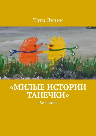 Книга: Милые истории Танечки (Тати Лучик) ; Ridero, 2022 