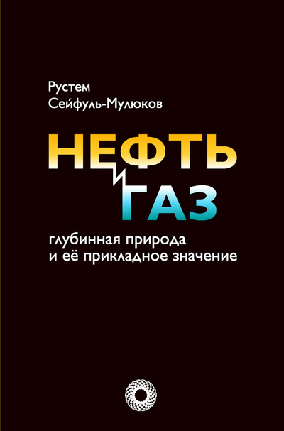 Книга: Нефть и газ: глубинная природа и ее прикладное значение (Сейфуль-Мулюков Рустем Бадриевич) ; Торус пресс, 2012 