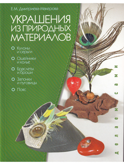 Книга: Украшения из природных материалов (Дмитриева-Макерова Е.) ; Издательский Дом МСП, 2010 