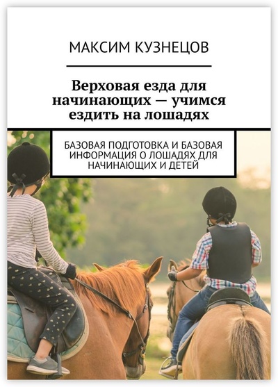 Книга: Верховая езда для начинающих - учимся ездить на лошадях (Максим Кузнецов) ; Ridero, 2022 