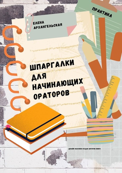 Книга: Шпаргалки для начинающих ораторов (Елена Архангельская) ; Ridero, 2022 