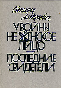 Книга: У войны не женское лицо. Последние свидетели (С. Алексиевич) ; Советский писатель. Москва, 1988 
