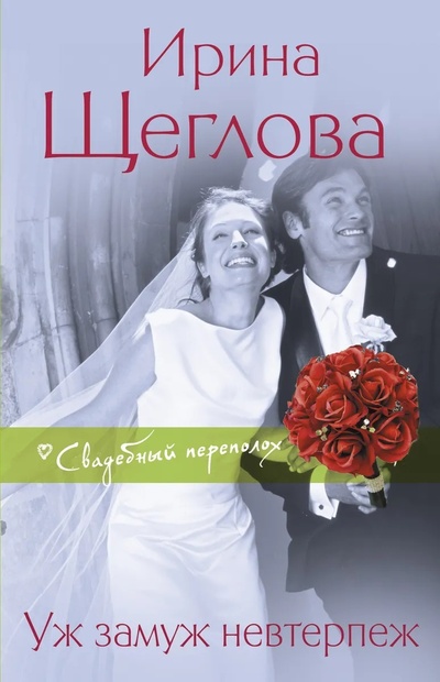 Книга: Уж замуж невтерпеж (Ирина Щеглова) ; Эксмо, 2013 