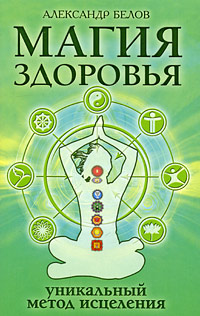 Книга: Магия здоровья, или Уникальный метод исцеления (Александр Белов) ; Амрита-Русь, 2009 