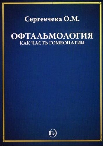 Книга: Офтальмология как часть гомеопатии (Сергеечева Ольга Михайловна) ; Гомеопатическая Медицина, 2008 