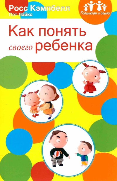 Книга: Как понять своего ребенка (Р. Кэмпбелл, П. Лайкс) ; Мирт, 2018 