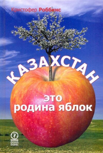 Книга: Казахстан - это родина яблок (Роббинс Кристофер) ; Олимп-Бизнес, 2009 