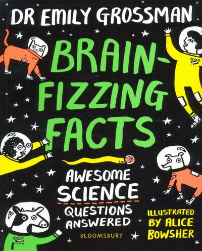 Книга: Brain-fizzing Facts. Awesome Science Questions Answered (Grossman Emily) ; Bloomsbury, 2019 