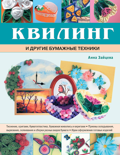Книга: Квилинг и другие бумажные техники (Зайцева Анна Анатольевна) ; Эксмо, 2011 