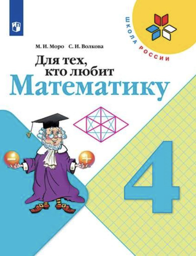 Книга: Моро. Для тех, кто любит математику. 4 класс /Школа России (Моро Мария Игнатьевна) ; Просвещение, 2021 