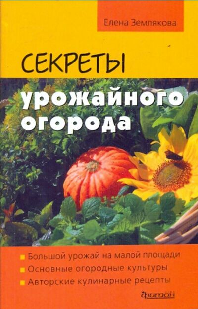 Книга: Секреты урожайного огорода (Землякова Елена Георгиевна) ; Фитон XXI, 2013 