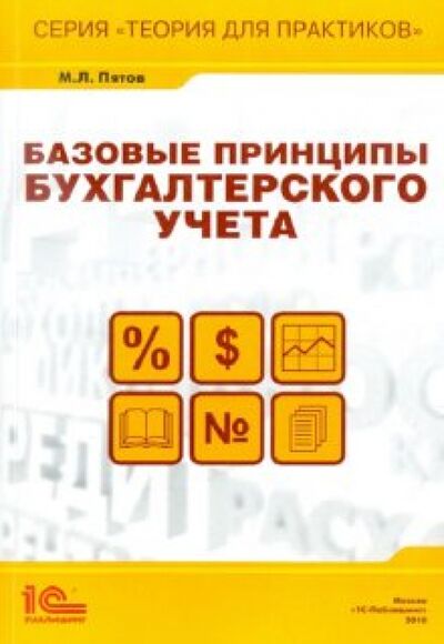 Книга: Базовые принципы бухгалтерского учета (Пятов Михаил Львович) ; 1С, 2010 