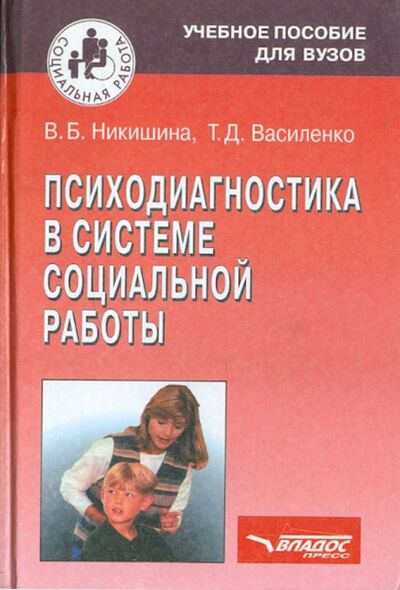 Книга: Психодиагностика в системе социальной работы (Никишина Вера Борисовна, Василенко Татьяна Дмитриевна) ; Владос, 2004 