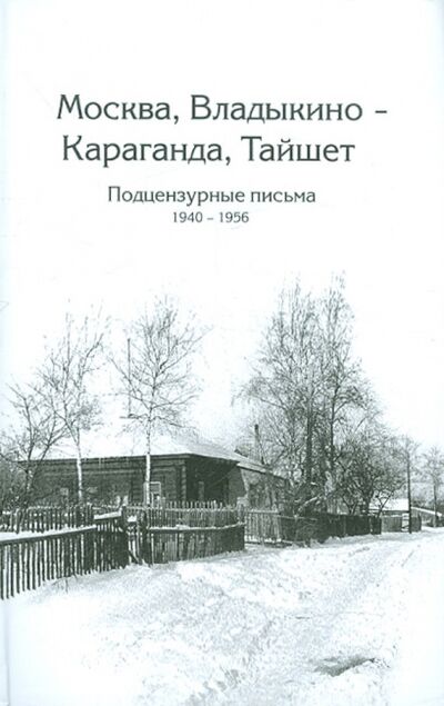 Книга: Москва, Владыкино - Караганда, Тайшет. Подцензурные письма 1940-1956; Возвращение, 2011 
