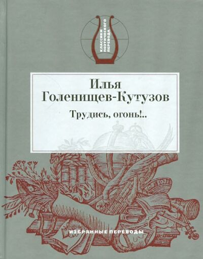 Книга: Трудись, огонь!.. Избранные переводы (Голенищев-Кутузов Илья Николаевич) ; Водолей, 2008 