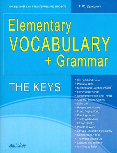Книга: Elementary Vocabulary + Grammar. The Keys for Beginners and Pre-Intermediate Students (Дроздова Татьяна Юрьевна) ; Антология, 2012 
