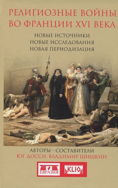 Книга: Религиозные войны во Франции XVI века (Досси Юг, Шишкин Владимир) ; Евразия, 2015 