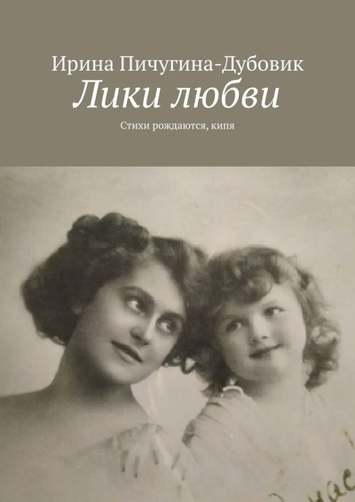 Книга: Лики любви (Ирина Пичугина-Дубовик) ; Ridero, 2022 